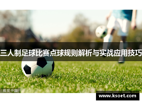 三人制足球比赛点球规则解析与实战应用技巧