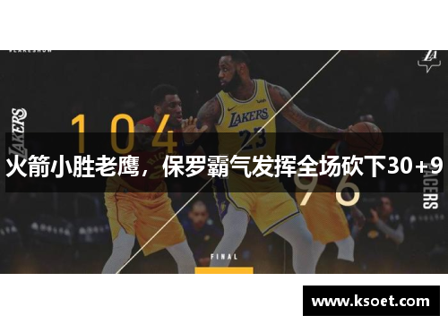 火箭小胜老鹰，保罗霸气发挥全场砍下30+9