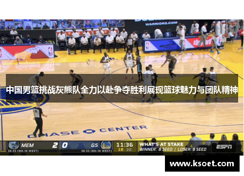 中国男篮挑战灰熊队全力以赴争夺胜利展现篮球魅力与团队精神