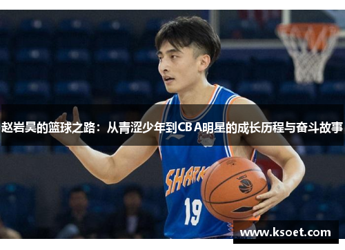 赵岩昊的篮球之路：从青涩少年到CBA明星的成长历程与奋斗故事