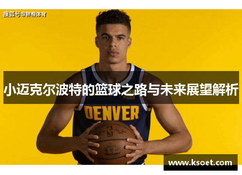 小迈克尔波特的篮球之路与未来展望解析