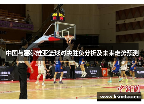 中国与塞尔维亚篮球对决胜负分析及未来走势预测