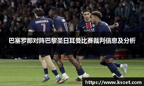 leyu巴塞罗那对阵巴黎圣日耳曼比赛裁判信息及分析